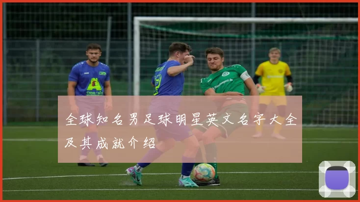 全球知名男足球明星英文名字大全及其成就介绍
