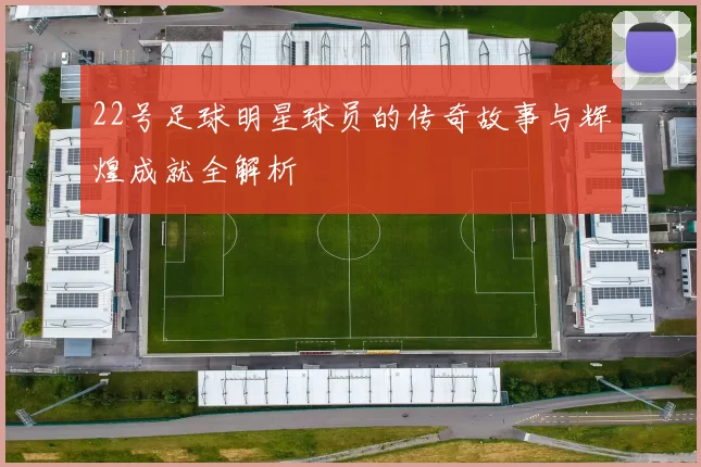 22号足球明星球员的传奇故事与辉煌成就全解析