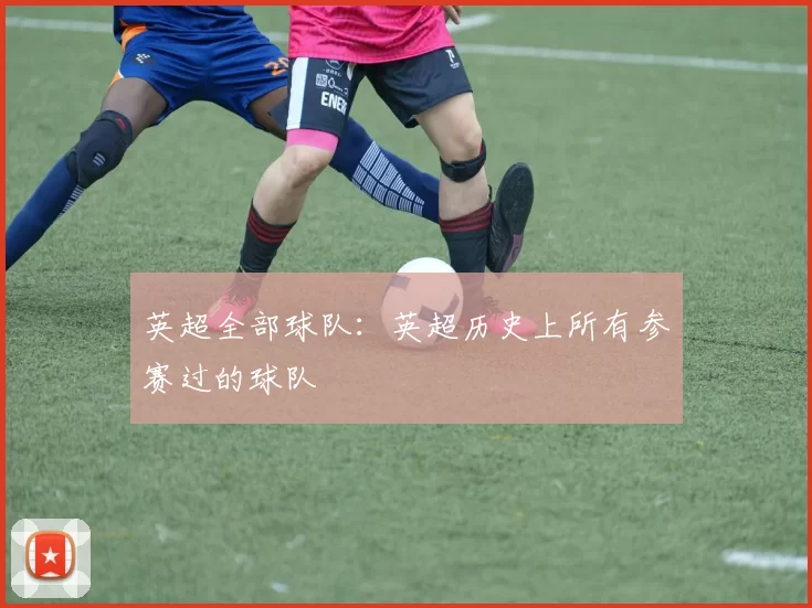 英超全部球队：英超历史上所有参赛过的球队