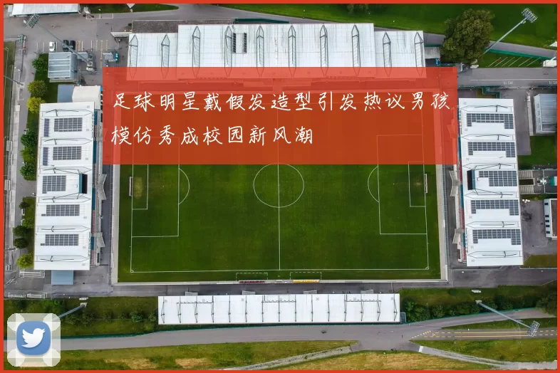 足球明星戴假发造型引发热议男孩模仿秀成校园新风潮