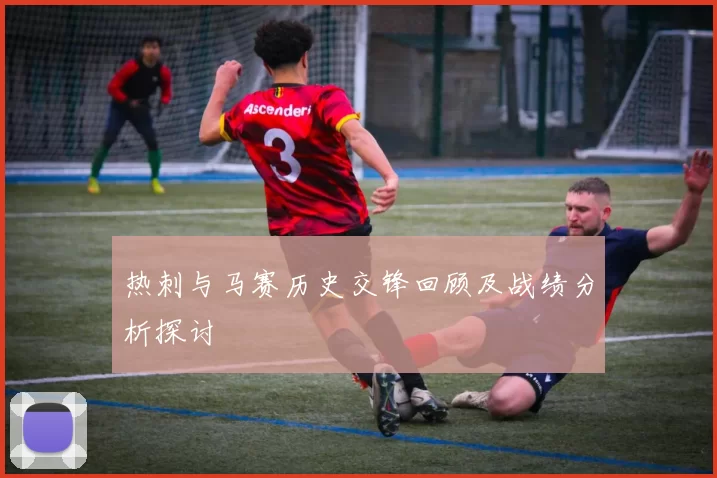 热刺与马赛历史交锋回顾及战绩分析探讨