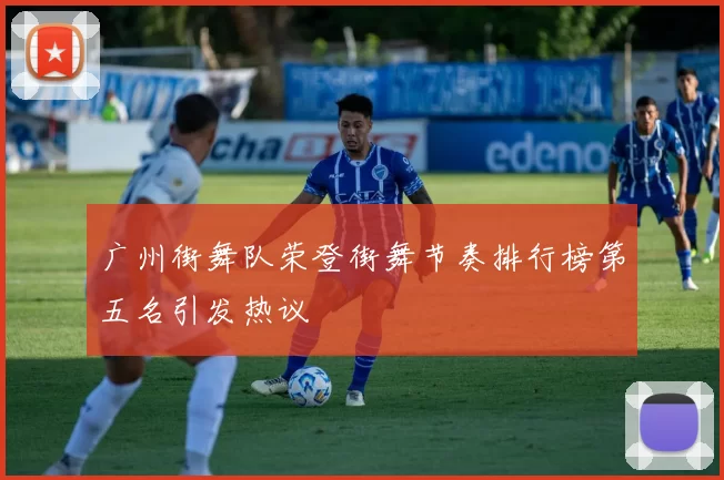 广州街舞队荣登街舞节奏排行榜第五名引发热议