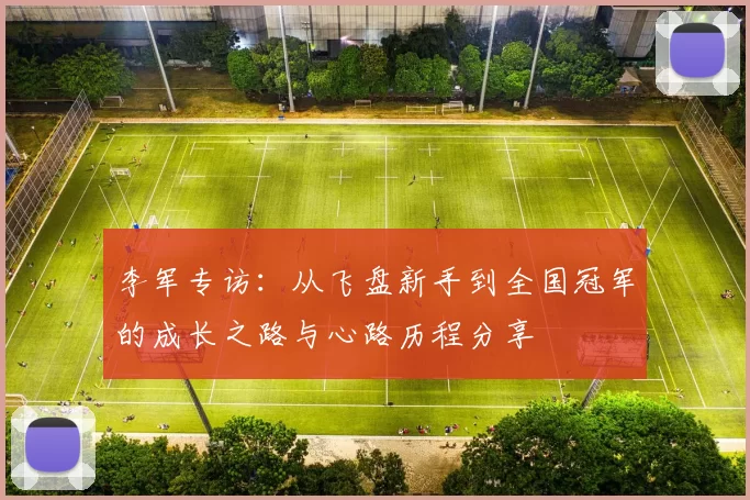 李军专访：从飞盘新手到全国冠军的成长之路与心路历程分享