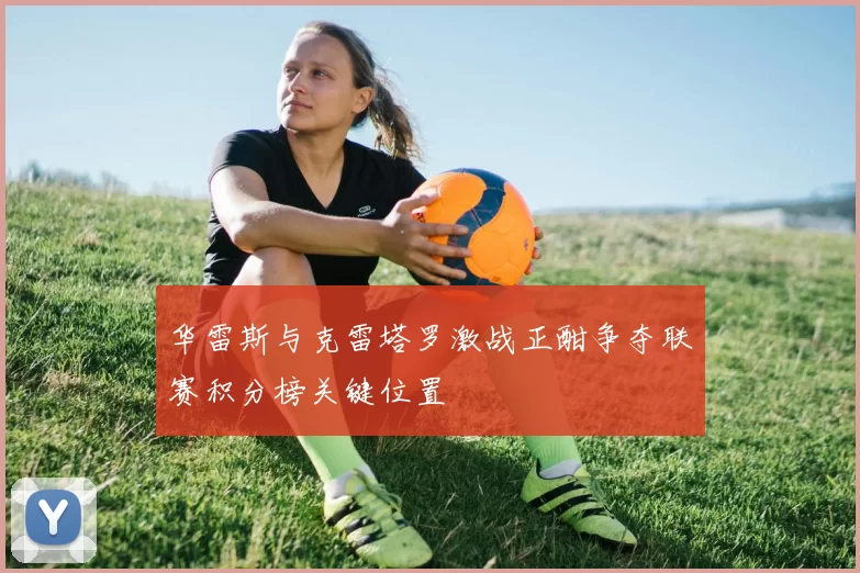 华雷斯与克雷塔罗激战正酣争夺联赛积分榜关键位置