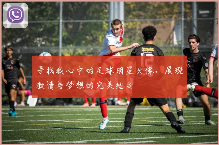 寻找我心中的足球明星头像，展现激情与梦想的完美结合